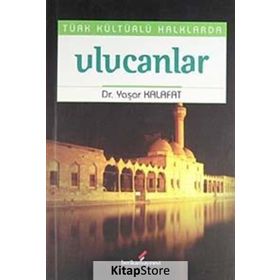 TÜRK KÜLTÜRLÜ HALKLARDA ULUCANLAR - YAŞAR KALAFAT