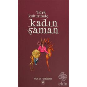 TÜRK KÜLTÜRÜNDE KADIN ŞAMAN - FUZULI BAYAT