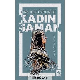 TÜRK KÜLTÜRÜNDE KADIN ŞAMAN - FUZULI BAYAT