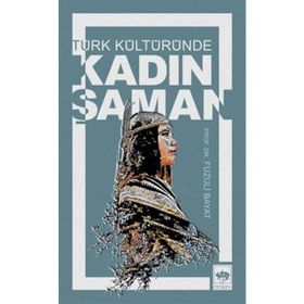 TÜRK KÜLTÜRÜNDE KADIN ŞAMAN - FUZULI BAYAT
