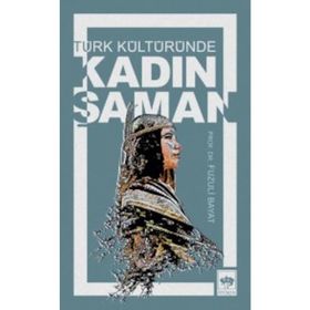 TÜRK KÜLTÜRÜNDE KADIN ŞAMAN - FUZULI BAYAT