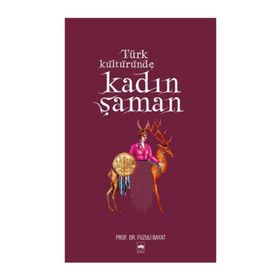 TÜRK KÜLTÜRÜNDE KADIN ŞAMAN - FUZULI BAYAT