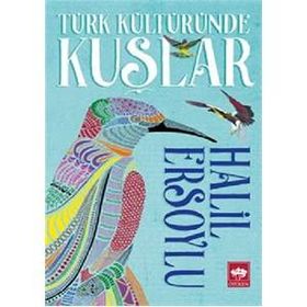 Türk Kültüründe Kuşlar - İ. Halil Ersoylu