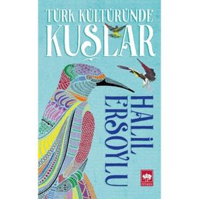 Türk Kültüründe Kuşlar - İ. Halil Ersoylu