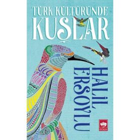 Türk Kültüründe Kuşlar - İ. Halil Ersoylu