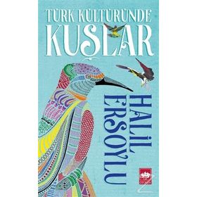 Türk Kültüründe Kuşlar - İ. Halil Ersoylu