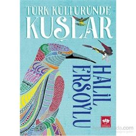 Türk Kültüründe Kuşlar - İ. Halil Ersoylu