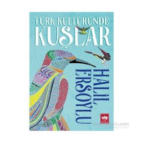 Türk Kültüründe Kuşlar - İ. Halil Ersoylu