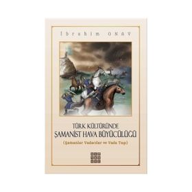 Türk Kültüründe Şamanist Hava Büyücülüğü / İbrahim Onay