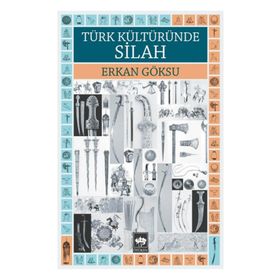 TÜRK KÜLTÜRÜNDE SILAH - ERKAN GÖKSU