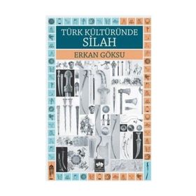 TÜRK KÜLTÜRÜNDE SILAH - ERKAN GÖKSU