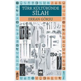 TÜRK KÜLTÜRÜNDE SILAH - ERKAN GÖKSU