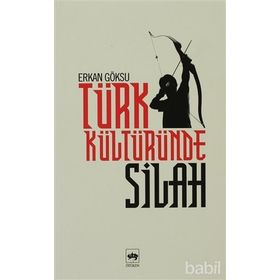 TÜRK KÜLTÜRÜNDE SILAH - ERKAN GÖKSU