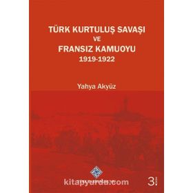 TÜRK KURTULUŞ SAVAŞI VE FRANSIZ KAMUOYU - YAHYA AKYÜZ