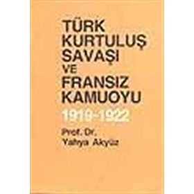 TÜRK KURTULUŞ SAVAŞI VE FRANSIZ KAMUOYU - YAHYA AKYÜZ