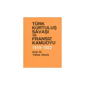 TÜRK KURTULUŞ SAVAŞI VE FRANSIZ KAMUOYU - YAHYA AKYÜZ