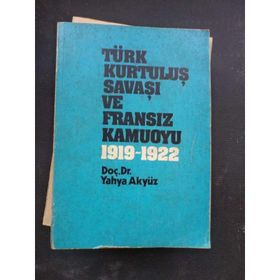 TÜRK KURTULUŞ SAVAŞI VE FRANSIZ KAMUOYU - YAHYA AKYÜZ