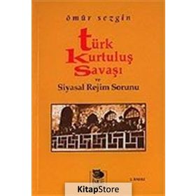 TÜRK KURTULUŞ SAVAŞI VE SIYASAL REJIM SORUNU - ÖMÜR SEZGIN