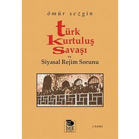 TÜRK KURTULUŞ SAVAŞI VE SIYASAL REJIM SORUNU - ÖMÜR SEZGIN
