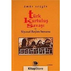 TÜRK KURTULUŞ SAVAŞI VE SIYASAL REJIM SORUNU - ÖMÜR SEZGIN