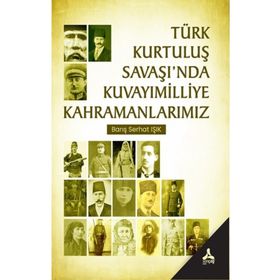 Türk Kurtuluş Savaşı'nda Kuvayımilliye Kahramanlarımız - Barış Serhat Işık