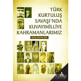 Türk Kurtuluş Savaşı'nda Kuvayımilliye Kahramanlarımız - Barış Serhat Işık
