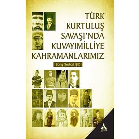 Türk Kurtuluş Savaşı'nda Kuvayımilliye Kahramanlarımız - Barış Serhat Işık