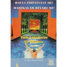 TÜRK LIDERLERIN AB VIZYONU HAÇLI ZIHNIYETI MI? HARIKALAR DİYARI MI? - İRFAN KAYA ÜLGER