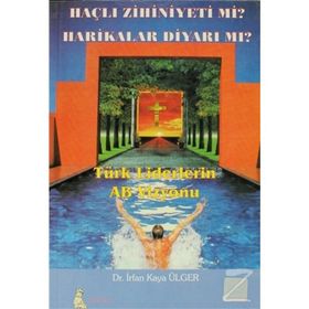 TÜRK LIDERLERIN AB VIZYONU HAÇLI ZIHNIYETI MI? HARIKALAR DİYARI MI? - İRFAN KAYA ÜLGER