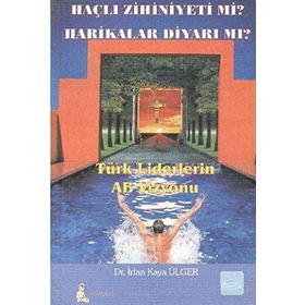 TÜRK LIDERLERIN AB VIZYONU HAÇLI ZIHNIYETI MI? HARIKALAR DİYARI MI? - İRFAN KAYA ÜLGER