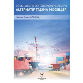 Türk Lojistik Sektörünün Analizi ve Alternatif Taşıma Modelleri Mehmet Ragıp Görgün