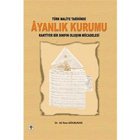 TÜRK MALIYE TARIHINDE AYANLIK KURUMU RANTIYER BIR SINIFIN OLUŞUM MÜCADELESİ - ALI RIZA GÖKBUNAR