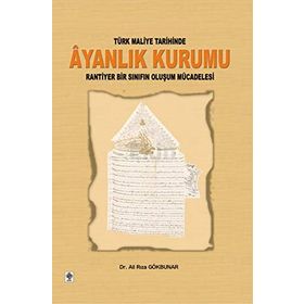 TÜRK MALIYE TARIHINDE AYANLIK KURUMU RANTIYER BIR SINIFIN OLUŞUM MÜCADELESİ - ALI RIZA GÖKBUNAR