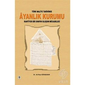 TÜRK MALIYE TARIHINDE AYANLIK KURUMU RANTIYER BIR SINIFIN OLUŞUM MÜCADELESİ - ALI RIZA GÖKBUNAR