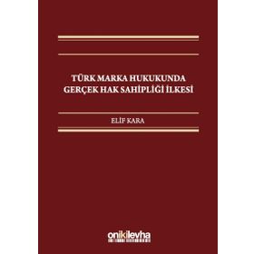Türk Marka Hukukunda Gerçek Hak Sahipliği İlkesi / Elif Kara