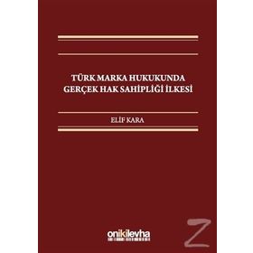 Türk Marka Hukukunda Gerçek Hak Sahipliği İlkesi / Elif Kara