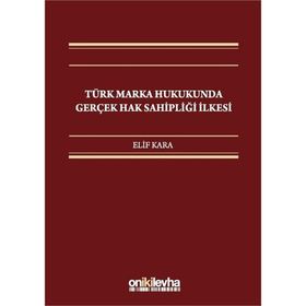 Türk Marka Hukukunda Gerçek Hak Sahipliği İlkesi / Elif Kara