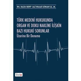 Türk Medeni Hukukunda Organ ve Doku Nakline İlişkin Bazı Hukuki Sorunlar Üzerine Bir Deneme - Ali Hulki Cihan LL. M Selin Sert