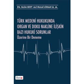 Türk Medeni Hukukunda Organ ve Doku Nakline İlişkin Bazı Hukuki Sorunlar Üzerine Bir Deneme - Ali Hulki Cihan LL. M Selin Sert