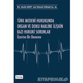 Türk Medeni Hukukunda Organ ve Doku Nakline İlişkin Bazı Hukuki Sorunlar Üzerine Bir Deneme - Ali Hulki Cihan LL. M Selin Sert