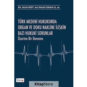 Türk Medeni Hukukunda Organ ve Doku Nakline İlişkin Bazı Hukuki Sorunlar Üzerine Bir Deneme - Ali Hulki Cihan LL. M Selin Sert