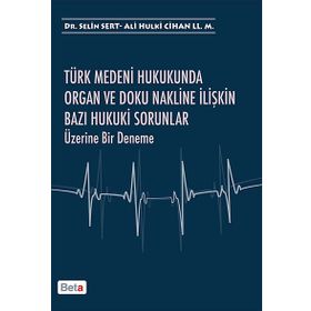 Türk Medeni Hukukunda Organ ve Doku Nakline İlişkin Bazı Hukuki Sorunlar Üzerine Bir Deneme - Ali Hulki Cihan LL. M Selin Sert
