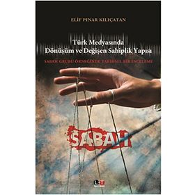 TÜRK MEDYASINDA DÖNÜŞÜM VE DEĞİŞEN SAHIPLIK YAPISI SABAH GRUBU ÖRNEĞİNDE TARIHSEL BIR İNCELEME - ELIF PINAR KILIÇATAN