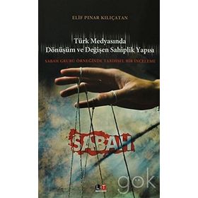 TÜRK MEDYASINDA DÖNÜŞÜM VE DEĞİŞEN SAHIPLIK YAPISI SABAH GRUBU ÖRNEĞİNDE TARIHSEL BIR İNCELEME - ELIF PINAR KILIÇATAN