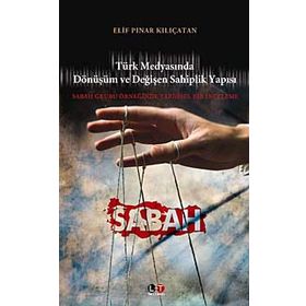 TÜRK MEDYASINDA DÖNÜŞÜM VE DEĞİŞEN SAHIPLIK YAPISI SABAH GRUBU ÖRNEĞİNDE TARIHSEL BIR İNCELEME - ELIF PINAR KILIÇATAN