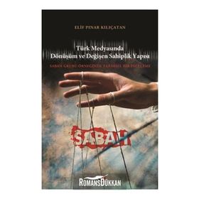 TÜRK MEDYASINDA DÖNÜŞÜM VE DEĞİŞEN SAHIPLIK YAPISI SABAH GRUBU ÖRNEĞİNDE TARIHSEL BIR İNCELEME - ELIF PINAR KILIÇATAN