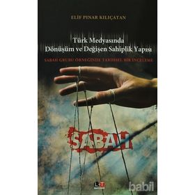 TÜRK MEDYASINDA DÖNÜŞÜM VE DEĞİŞEN SAHIPLIK YAPISI SABAH GRUBU ÖRNEĞİNDE TARIHSEL BIR İNCELEME - ELIF PINAR KILIÇATAN