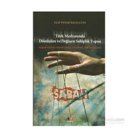 TÜRK MEDYASINDA DÖNÜŞÜM VE DEĞİŞEN SAHIPLIK YAPISI SABAH GRUBU ÖRNEĞİNDE TARIHSEL BIR İNCELEME - ELIF PINAR KILIÇATAN