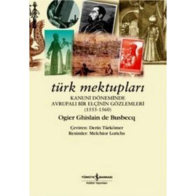 TÜRK MEKTUPLARI KANUNI DÖNEMİNDE AVRUPALI BIR ELÇİNİN GÖZLEMLERİ - OGIER GHISLAIN DE BUSBECQ