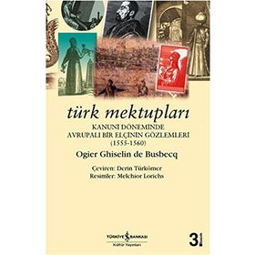 TÜRK MEKTUPLARI KANUNI DÖNEMİNDE AVRUPALI BIR ELÇİNİN GÖZLEMLERİ - OGIER GHISLAIN DE BUSBECQ